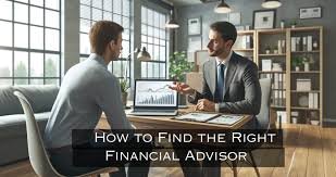 How to Find the Right Financial Advisor for Your Needs